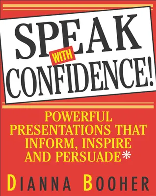 Speak with Confidence: Hatalmas előadások, amelyek tájékoztatnak, inspirálnak és meggyőznek - Speak with Confidence: Powerful Presentations That Inform, Inspire and Persuade