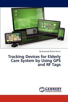 Nyomkövető eszközök az idősek gondozási rendszeréhez GPS és RF címkék használatával - Tracking Devices for Elderly Care System by Using GPS and RF Tags