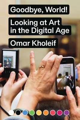 Viszlát, világ! Looking at Art in the Digital Age - Goodbye, World!: Looking at Art in the Digital Age