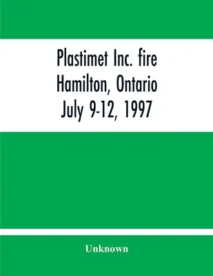 Plastimet Inc. Tűz Hamilton, Ontario: Ontario, Ontario, Ontario: 1997. július 9-12. - Plastimet Inc. Fire Hamilton, Ontario: July 9-12, 1997