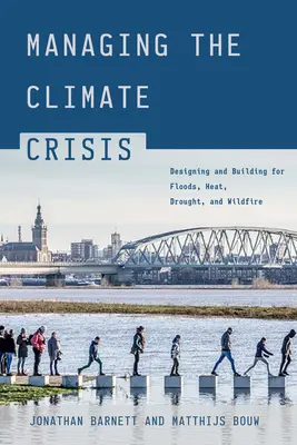 Az éghajlati válság kezelése: Tervezés és építés árvizekre, hőségre, aszályra és erdőtüzekre - Managing the Climate Crisis: Designing and Building for Floods, Heat, Drought, and Wildfire