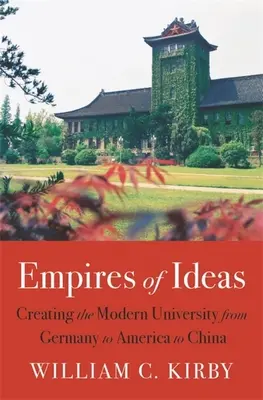 Az eszmék birodalmai: A modern egyetem megteremtése Németországtól Amerikán át Kínáig - Empires of Ideas: Creating the Modern University from Germany to America to China