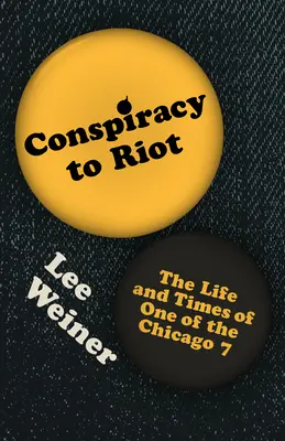 Összeesküvés a lázadás ellen: The Life and Times of One of the Chicago 7 (A chicagói 7-esek egyike) - Conspiracy to Riot: The Life and Times of One of the Chicago 7