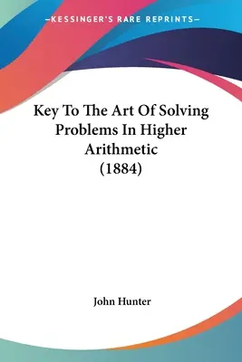 Kulcs a magasabb számtani feladatok megoldásának művészetéhez (1884) - Key To The Art Of Solving Problems In Higher Arithmetic (1884)