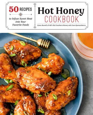 Hot Honey Cookbook: 60 recept, amelyekkel édes forróságot varázsolhatsz kedvenc ételeidbe - Hot Honey Cookbook: 60 Recipes to Infuse Sweet Heat Into Your Favorite Foods