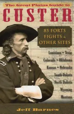 The Great Plains Guide to Custer: 85 erőd, harc és egyéb helyszín - The Great Plains Guide to Custer: 85 Forts, Fights, & Other Sites