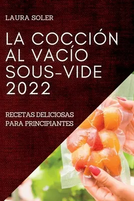 La Coccin Al Vaco Sous-Vide 2022: Recetas Deliciosas Para Principiantes