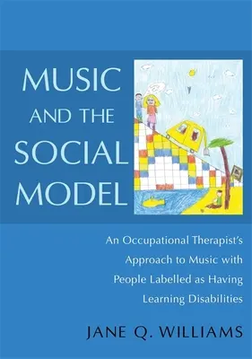 A zene és a társadalmi modell: Egy foglalkozásterapeuta megközelítése a tanulásban akadályozottként megjelölt emberekkel való zenéléshez - Music and the Social Model: An Occupational Therapist's Approach to Music with People Labelled as Having Learning Disabilities