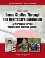 Esettanulmányok az egészségügyi ellátás folytonosságán keresztül: Munkafüzet a foglalkozásterápiás hallgatók számára - Case Studies Through the Health Care Continuum: A Workbook for the Occupational Therapy Student