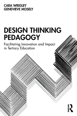 Design Thinking Pedagogy: Az innováció és a hatás elősegítése a felsőoktatásban - Design Thinking Pedagogy: Facilitating Innovation and Impact in Tertiary Education