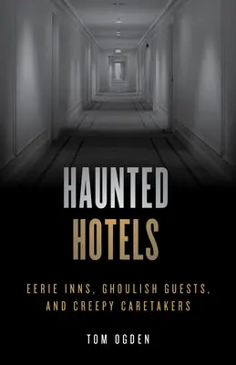 Kísértetjárta szállodák: Hátborzongató fogadók, kísérteties vendégek és hátborzongató gondnokok - Haunted Hotels: Eerie Inns, Ghoulish Guests, and Creepy Caretakers