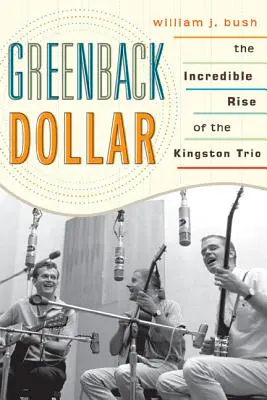 Greenback dollár: A Kingston Trio hihetetlen felemelkedése - Greenback Dollar: The Incredible Rise of The Kingston Trio