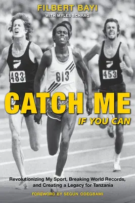 Catch Me If You Can: A sportágam forradalmasítása, világrekordok megdöntése és örökség létrehozása Tanzánia számára - Catch Me If You Can: Revolutionizing My Sport, Breaking World Records, and Creating a Legacy for Tanzania