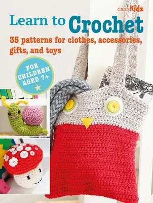 Gyermekek horgolni tanuló könyve - 35 minta ruhákhoz, kiegészítőkhöz, ajándékokhoz és játékokhoz - Children's Learn to Crochet Book - 35 Patterns for Clothes, Accessories, Gifts and Toys