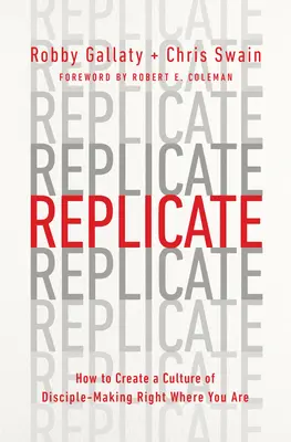 Replikátum: Hogyan teremtsd meg a tanítványszerzés kultúráját ott, ahol éppen vagy - Replicate: How to Create a Culture of Disciple-Making Right Where You Are