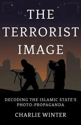 A terroristakép: Az Iszlám Állam fotópropagandájának dekódolása - The Terrorist Image: Decoding the Islamic State's Photo-Propaganda