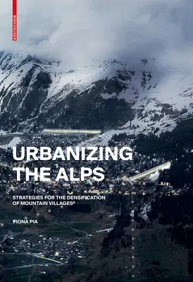 Az Alpok urbanizálása - Sűrűsödési stratégiák a magasan fekvő falvak számára - Urbanizing the Alps - Densification Strategies for High-Altitude Villages