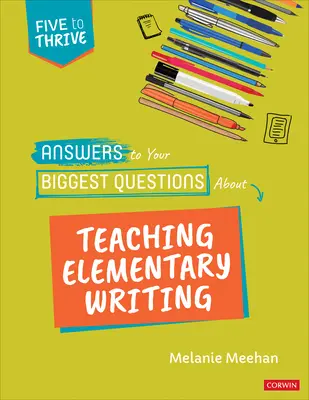 Válaszok az általános iskolai írás tanításával kapcsolatos legnagyobb kérdéseire: [sorozat] - Answers to Your Biggest Questions about Teaching Elementary Writing: Five to Thrive [Series]