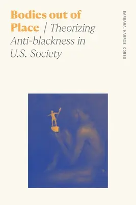 Bodies Out of Place: A feketeellenesség elmélete az amerikai társadalomban - Bodies Out of Place: Theorizing Anti-Blackness in U.S. Society