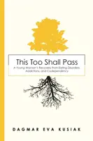 Ez is elmúlik: Egy fiatal nő felépülése az evészavarokból, függőségekből és társfüggőségből - This Too Shall Pass: A Young Woman's Recovery from Eating Disorders, Addictions, and Codependency