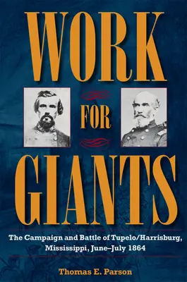 Work for Giants: A Mississippi állambeli Tupelo/Harrisburg-i hadjárat és csata, 1864. június-július - Work for Giants: The Campaign and Battle of Tupelo/Harrisburg, Mississippi, June-July 1864