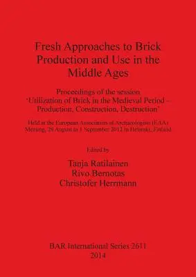 A téglagyártás és -használat új megközelítései a középkorban: Proceedings of the session 'Utilization of Brick in the Medieval Period - Production, - Fresh Approaches to Brick Production and Use in the Middle Ages: Proceedings of the session 'Utilization of Brick in the Medieval Period - Production,