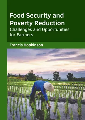 Élelmezésbiztonság és a szegénység csökkentése: Kihívások és lehetőségek a mezőgazdasági termelők számára - Food Security and Poverty Reduction: Challenges and Opportunities for Farmers