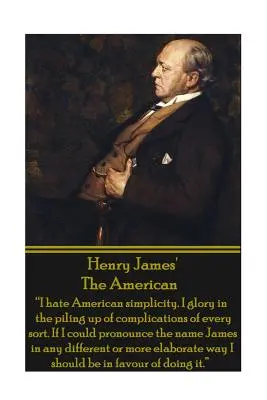 Henry James: Az amerikai: James James: Utálom az amerikai egyszerűséget. Dicsekszem a mindenféle bonyodalmak felhalmozásában. Ha ki tudnám ejteni a Ja” - Henry James' The American: I hate American simplicity. I glory in the piling up of complications of every sort. If I could pronounce the name Ja