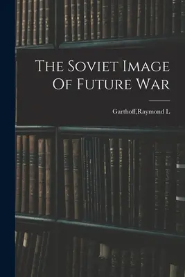 A jövő háborújának szovjet képe - The Soviet Image Of Future War