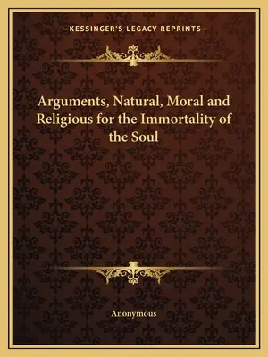 Természeti, erkölcsi és vallási érvek a lélek halhatatlansága mellett - Arguments, Natural, Moral and Religious for the Immortality of the Soul