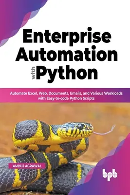 Vállalati automatizálás Pythonnal: Excel, web, dokumentumok, e-mailek és különböző munkaterhelések automatizálása könnyen kódolható Python szkriptekkel - Enterprise Automation with Python: Automate Excel, Web, Documents, Emails, and Various Workloads with Easy-to-code Python Scripts