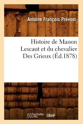 Histoire de Manon Lescaut Et Du Chevalier Des Grieux (1878) - Histoire de Manon Lescaut Et Du Chevalier Des Grieux (d.1878)