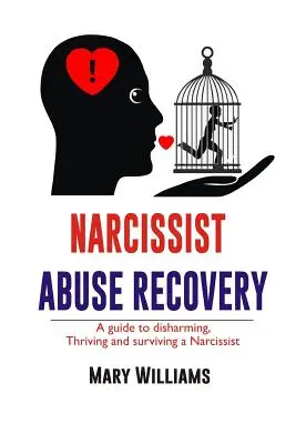 Narcisztikus visszaélésből való felépülés: Recovery a Guide to Disharming, Thriving and Surviving a Narcissist (A felépülés útmutatója a nárcisztikus bántalmazó megszabadulásához, gyarapodásához és túléléséhez) - Narcissist Abuse Recovery: Recovery a Guide to Disharming, Thriving and Surviving a Narcissist