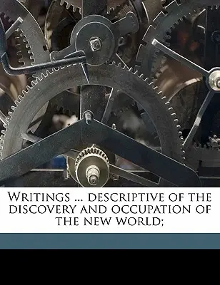 Writings ... Az Újvilág felfedezésének és elfoglalásának leírása; - Writings ... Descriptive of the Discovery and Occupation of the New World;