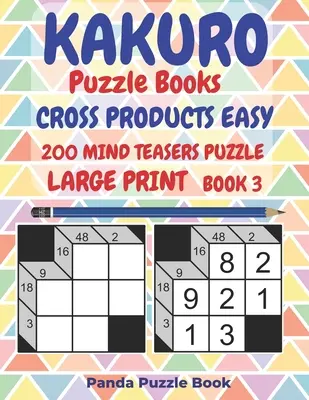 Kakuro Puzzle Könyvek Cross Products Easy - 200 agytörő feladvány - Nagyméretű nyomtatás - 3. könyv: Logikai játékok felnőtteknek - Agyjátékok könyvek felnőtteknek - Elméleti - Kakuro Puzzle Books Cross Products Easy - 200 Mind Teasers Puzzle - Large Print - Book 3: Logic Games For Adults - Brain Games Books For Adults - Mind