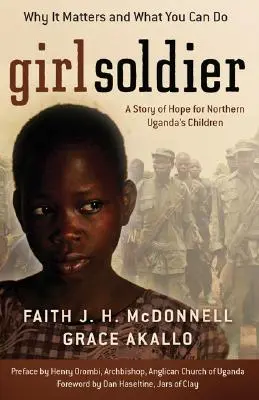 Katonalány: A remény története az észak-ugandai gyerekek számára - Girl Soldier: A Story of Hope for Northern Uganda's Children