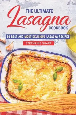 A végső Lasagna szakácskönyv! 80 legjobb és legfinomabb lasagne receptek - The Ultimate Lasagna Cookbook!: 80 Best and Most Delicious Lasagna Recipes