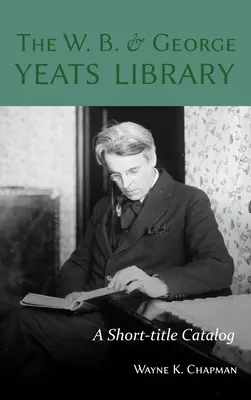 A W. B. és George Yeats könyvtár: A Short-title Catalog - The W. B. and George Yeats Library: A Short-title Catalog