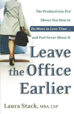 Hagyja el az irodát korábban: A termelékenységi profi megmutatja, hogyan végezhet többet kevesebb idő alatt... és hogyan érezze magát jól közben - Leave the Office Earlier: The Productivity Pro Shows You How to Do More in Less Time...and Feel Great About It