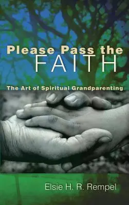 Please Pass the Faith: A spirituális nagyszülőség művészete - Please Pass the Faith: The Art of Spiritual Grandparenting