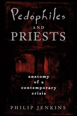 Pedofilok és papok: Egy kortárs válság anatómiája - Pedophiles and Priests: Anatomy of a Contemporary Crisis