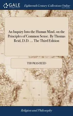 Az emberi elme vizsgálata a józan ész elvei alapján. Thomas Reid, D.D. ... Harmadik kiadás - An Inquiry Into the Human Mind, on the Principles of Common Sense. By Thomas Reid, D.D. ... The Third Edition