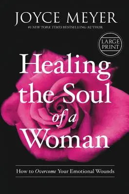 A nő lelkének gyógyítása: Hogyan győzd le az érzelmi sebeid - Healing the Soul of a Woman: How to Overcome Your Emotional Wounds