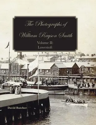 William Rayson Smith fotográfiái II. kötet: Lowestoft - The Photographs Of William Rayson Smith Volume II: Lowestoft