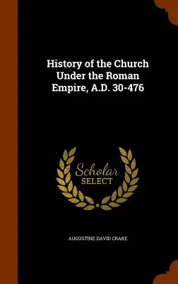 Az egyház története a Római Birodalom alatt, Kr. u. 30-476 - History of the Church Under the Roman Empire, A.D. 30-476