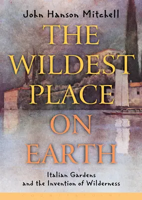 A világ legvadabb helye: Olasz kertek és a vadon feltalálása - The Wildest Place on Earth: Italian Gardens and the Invention of Wilderness