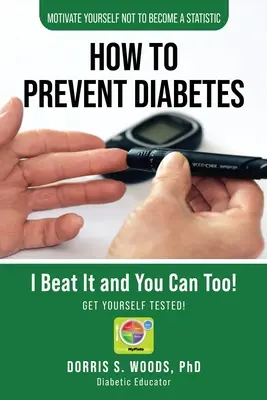 Hogyan előzhetjük meg a cukorbetegséget: Én legyőztem, és te is legyőzheted! - How To Prevent Diabetes: I Beat It and You can Too!