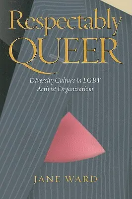 Tiszteletre méltóan queer: A sokszínűség kultúrája az Lgbt aktivista szervezetekben - Respectably Queer: Diversity Culture in Lgbt Activist Organizations