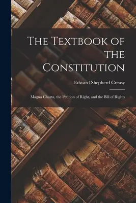 Az alkotmány tankönyve: Magna Charta, a Petition of Right és a Bill of Rights - The Textbook of the Constitution: Magna Charta, the Petition of Right, and the Bill of Rights