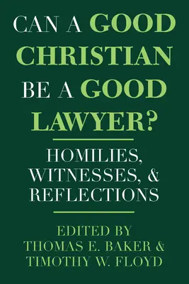 Lehet-e egy jó keresztény jó ügyvéd?: Homíliák, tanúságtételek és elmélkedések - Can a Good Christian Be a Good Lawyer?: Homilies, Witnesses, and Reflections